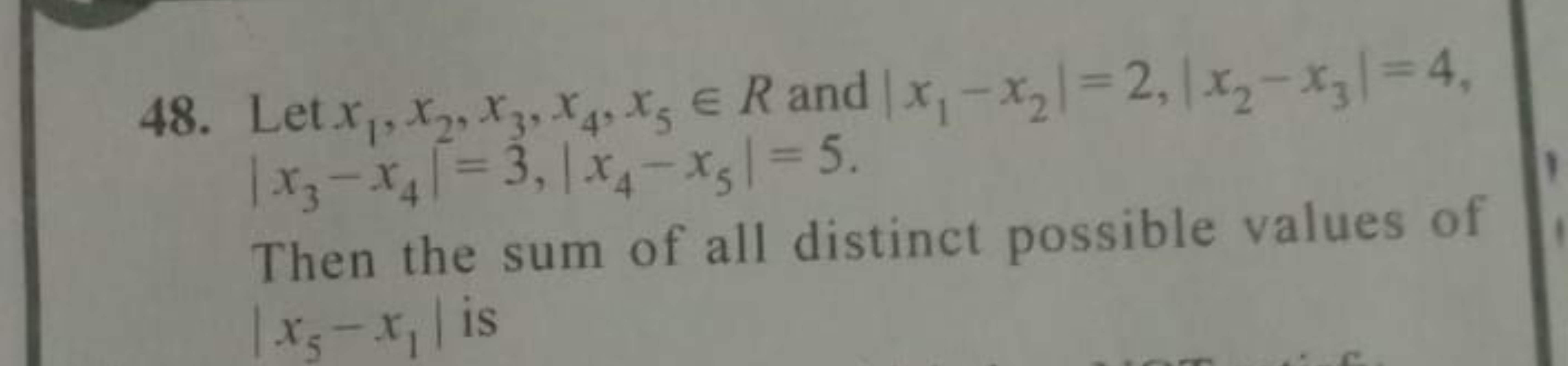 48. Let x1​,x2​,x3​,x4​,x5​∈R and ∣x1​−x2​∣=2,∣x2​−x3​∣=4, ∣x3​−x4​∣=3