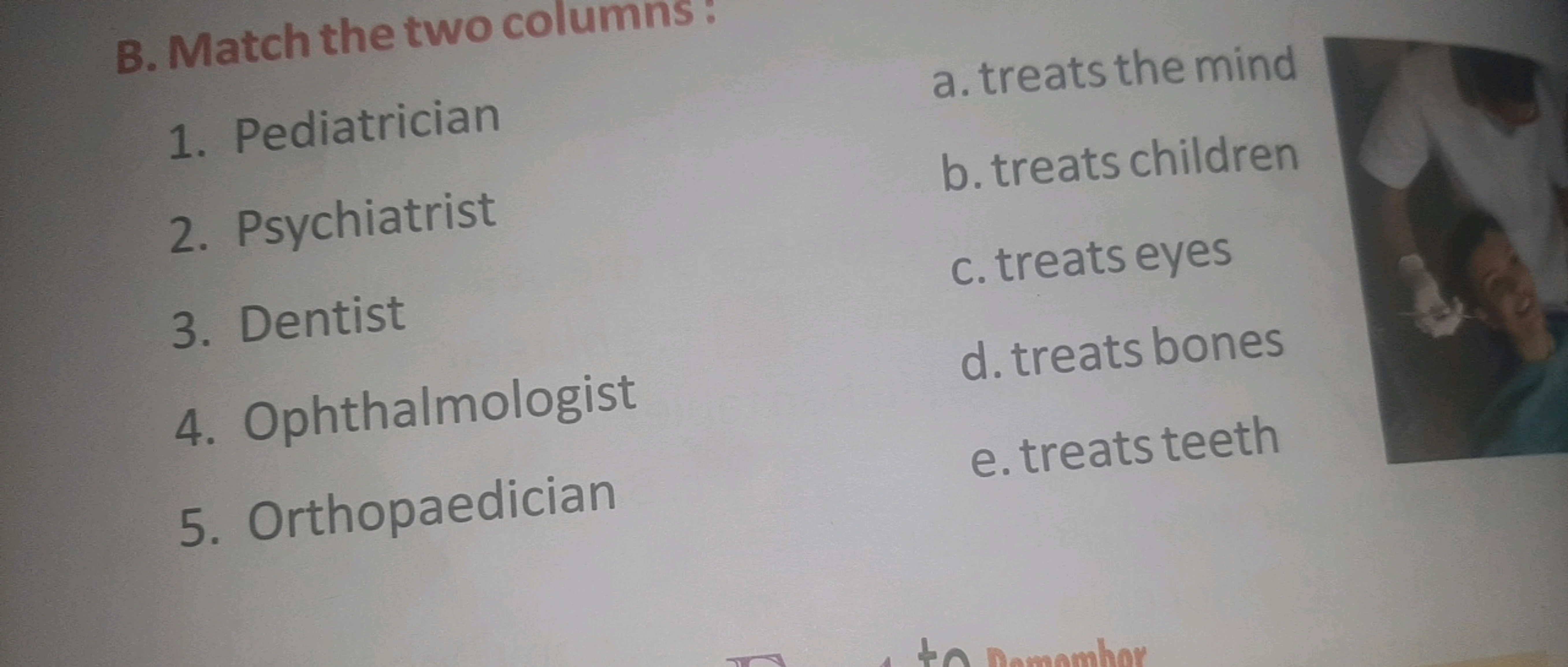 B. Match the two col
1. Pediatrician
2. Psychiatrist
3. Dentist
4. Oph