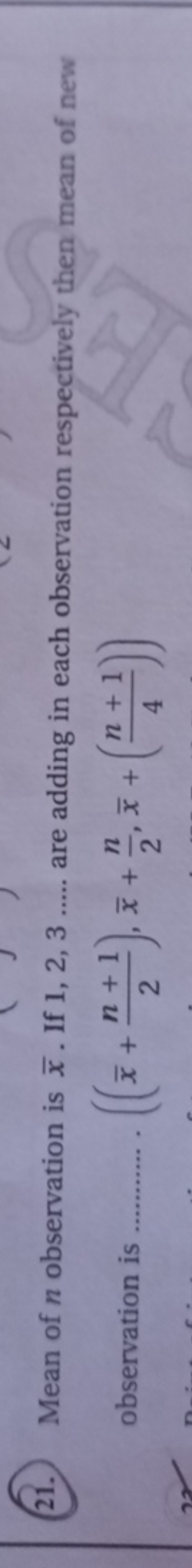 21. Mean of n observation is xˉ. If 1,2,3…. are adding in each observa