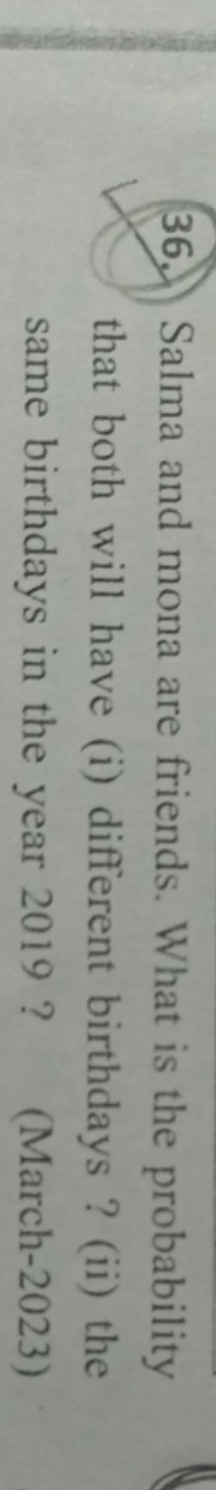 36. Salma and mona are friends. What is the probability that both will