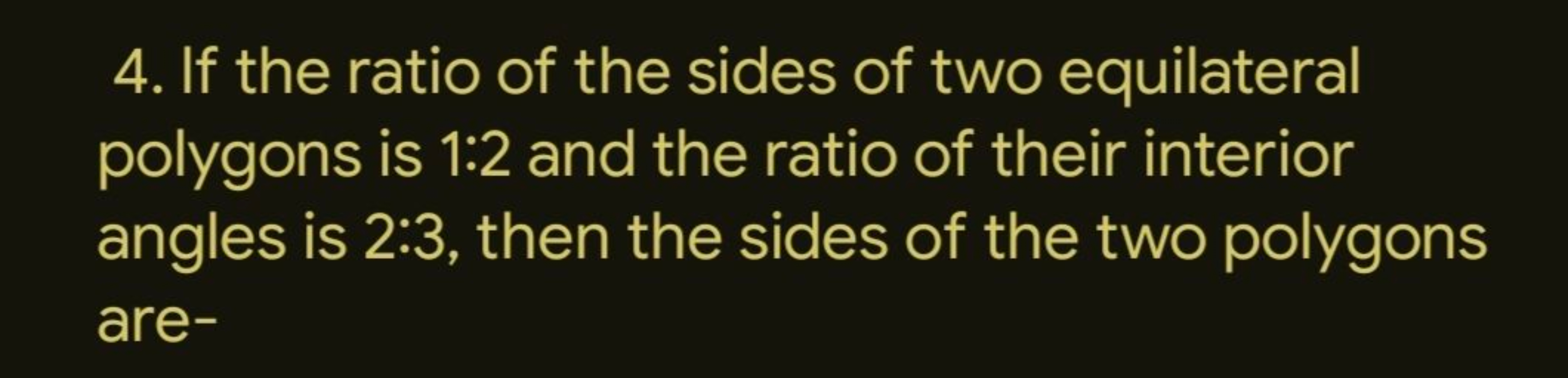 4. If the ratio of the sides of two equilateral polygons is 1:2 and th