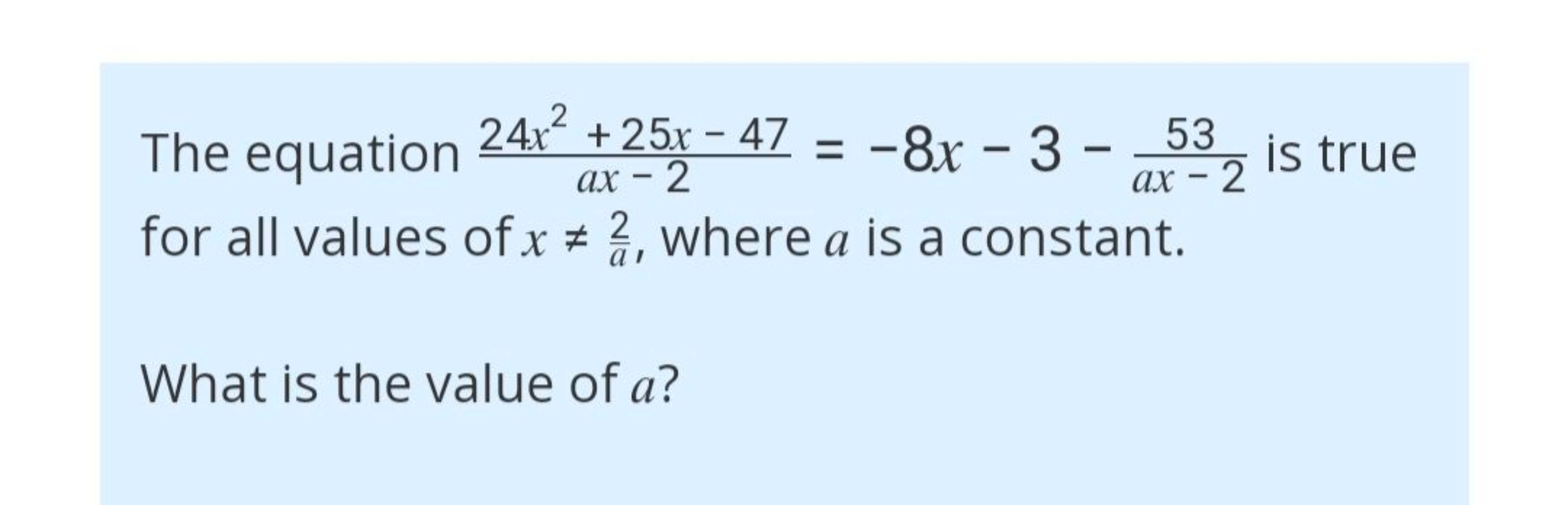 The equation ax−224x2+25x−47​=−8x−3−ax−253​ is true for all values of 