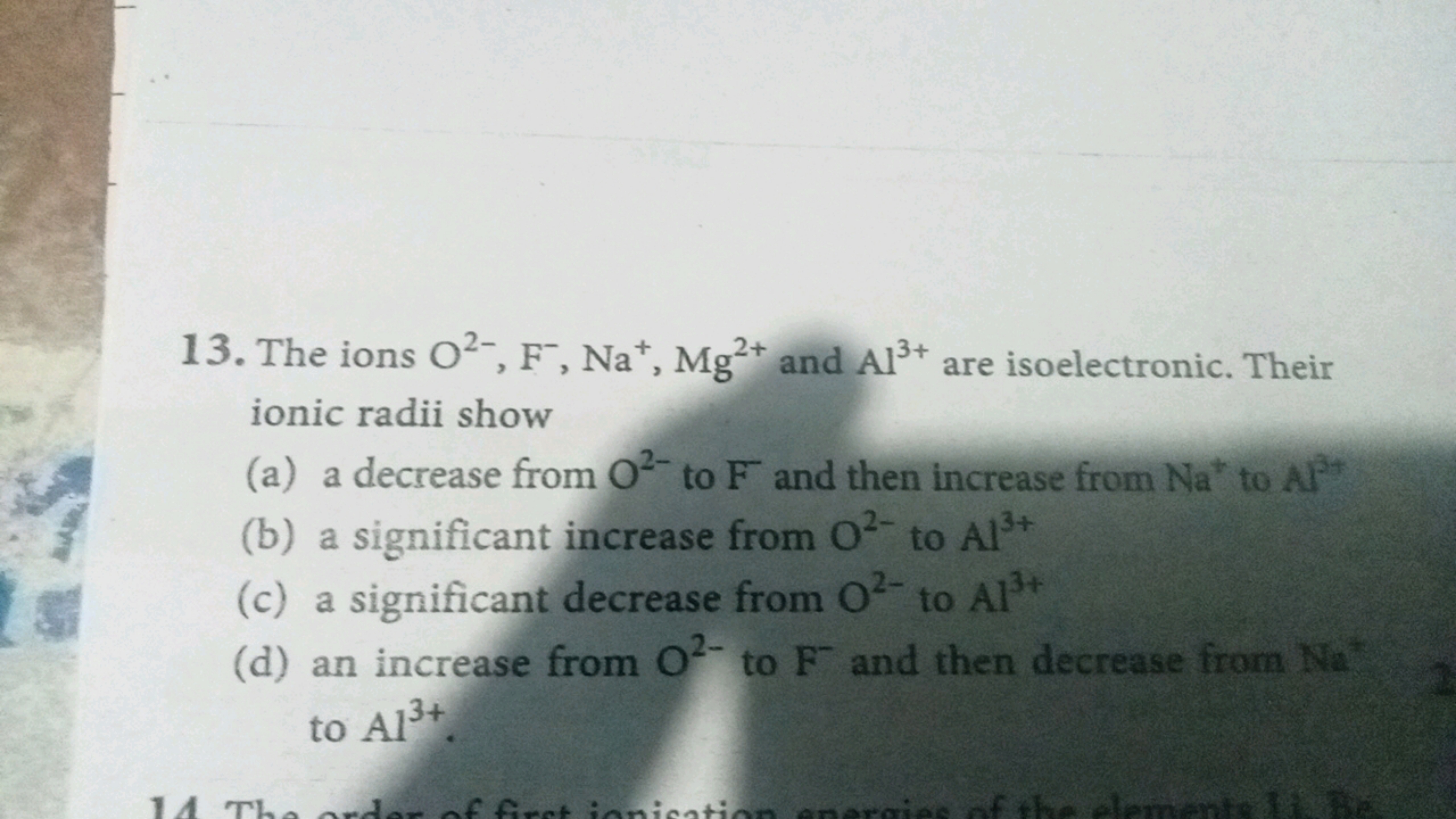 13. The ions 02-, F, Na+, Mg2+ and Al3+ are isoelectronic. Their
ionic