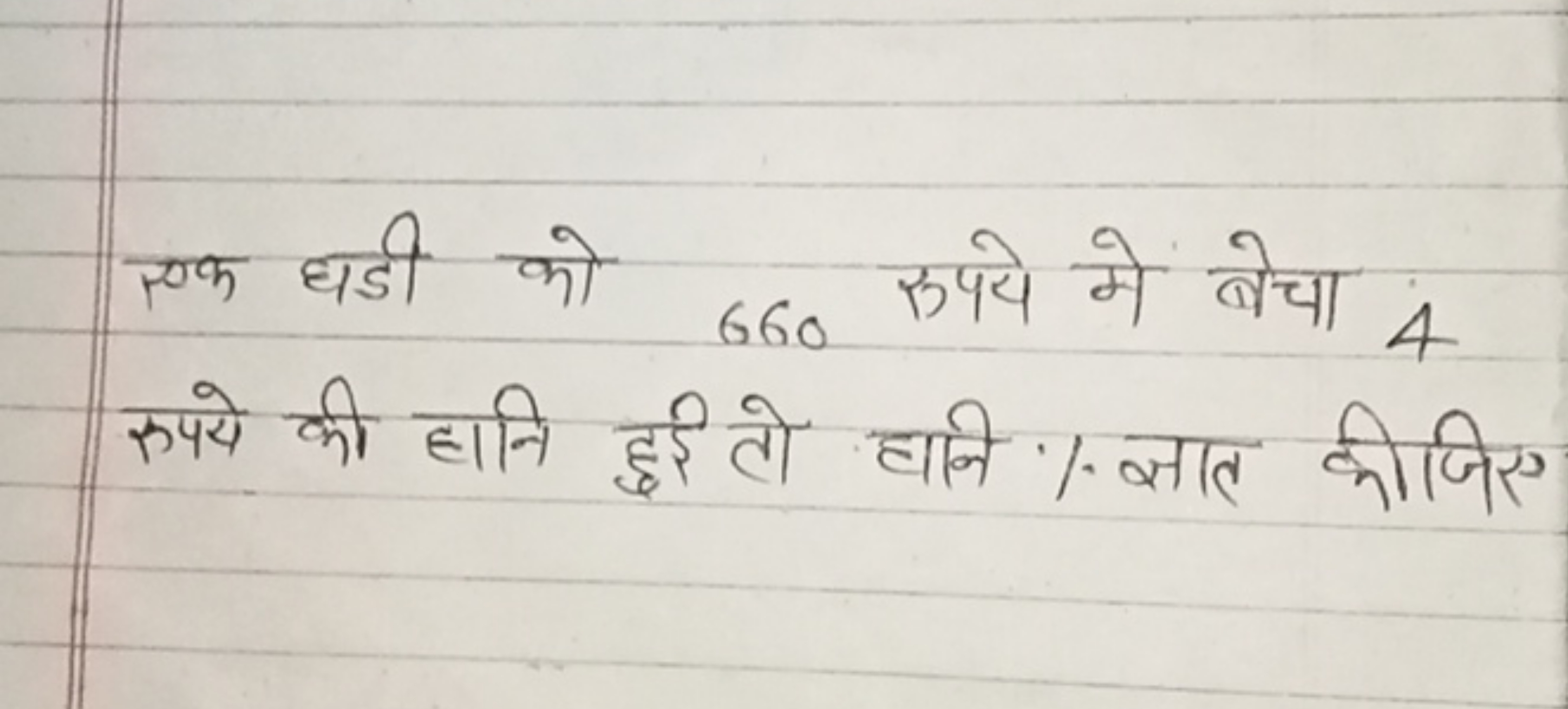 एक घडी को 660 रुपये में बेचा 4 रुपये की हानि हूई तो घनि % ज्ञात कीजिए