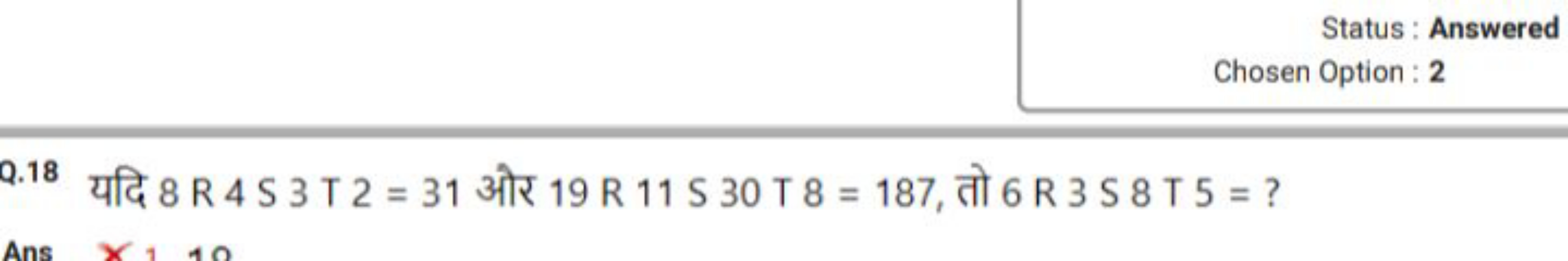 Status: Answered
Chosen Option : 2
Q. 18 यदि 8 R 4 S 3 T 2=31 और 19 R 