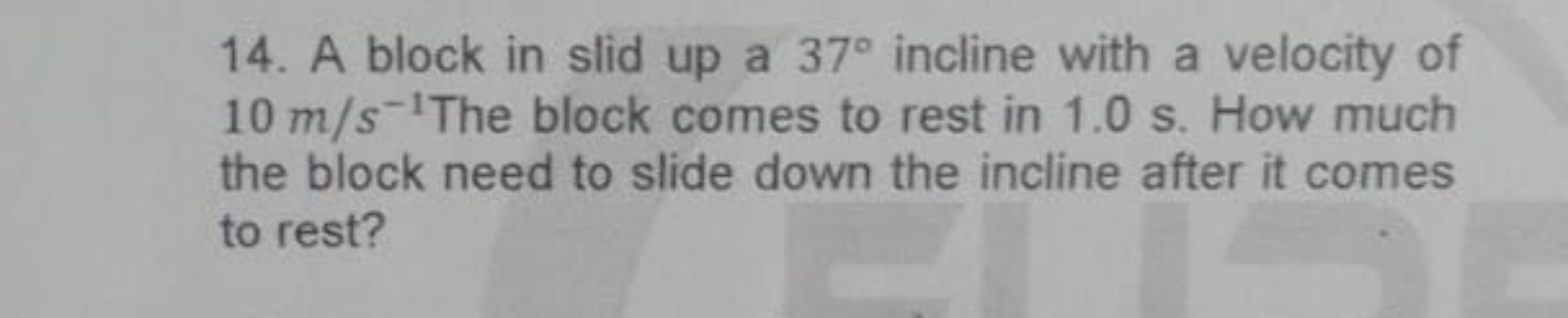 14. A block in slid up a 37∘ incline with a velocity of 10 m/s−1 The b