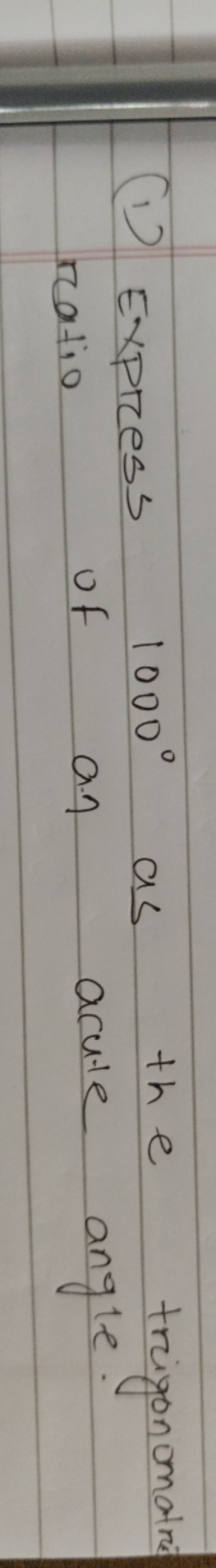 (1) Express 1000∘ as the trigonomaria ratio of an acute angle.