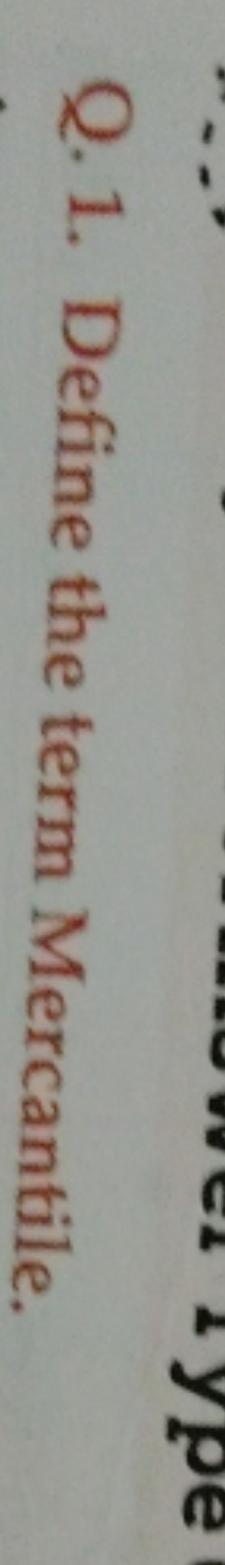 Q. 1. Define the term Mercantile.