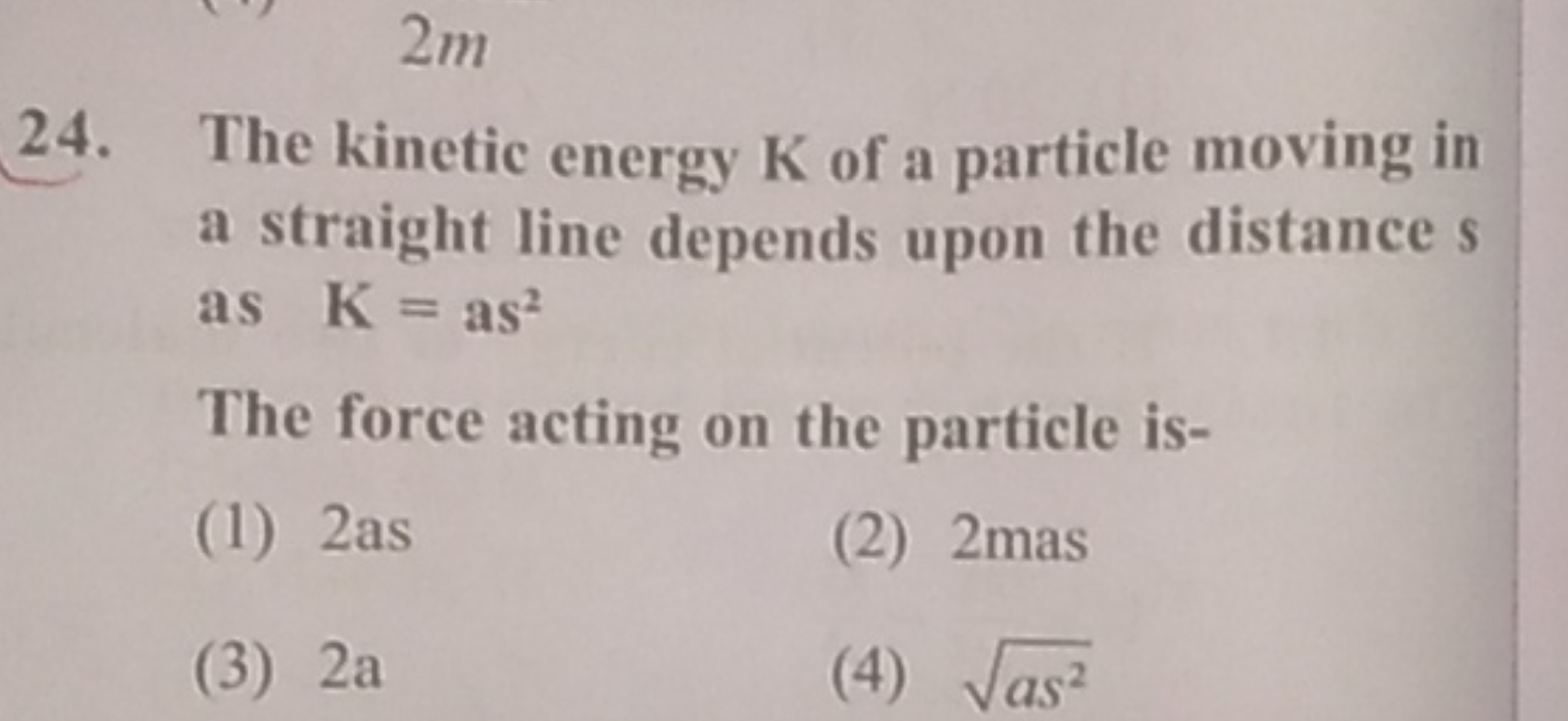 2m
24. The kinetic energy K of a particle moving in a straight line de