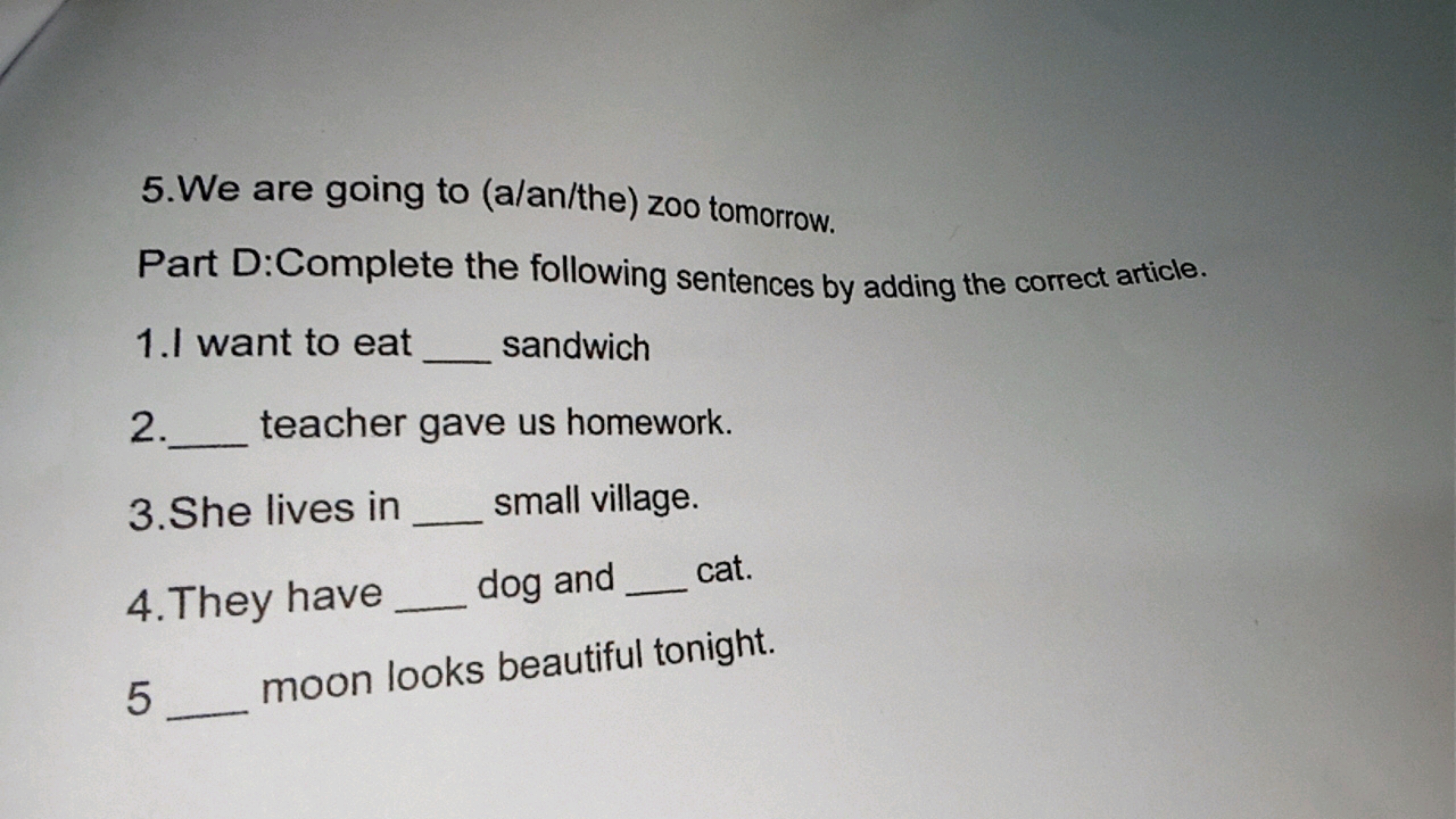 5.We are going to (a/an/the) zoo tomorrow.

Part D:Complete the follow