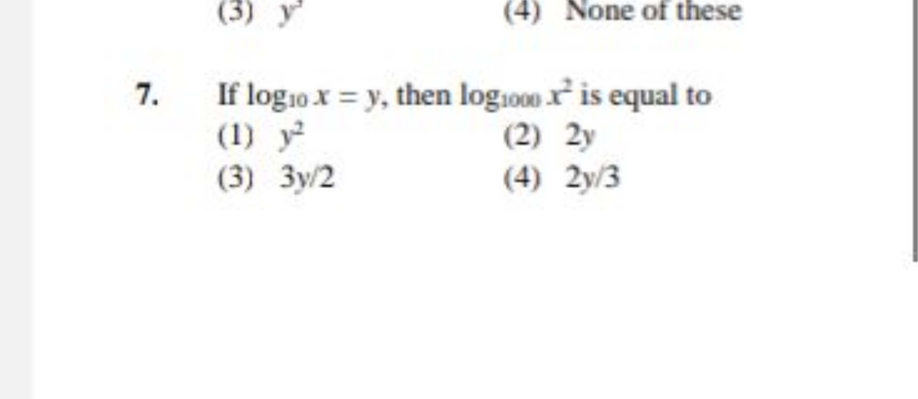 7. If log10​x=y, then log1000​x2 is equal to
(1) y2
(2) 2y
(3) 3y/2
(4