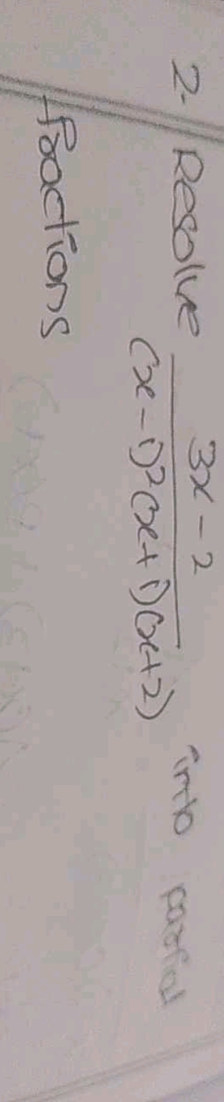 2- Resolve (x−1)2(x+1)(x+2)3x−2​ into partial fractions