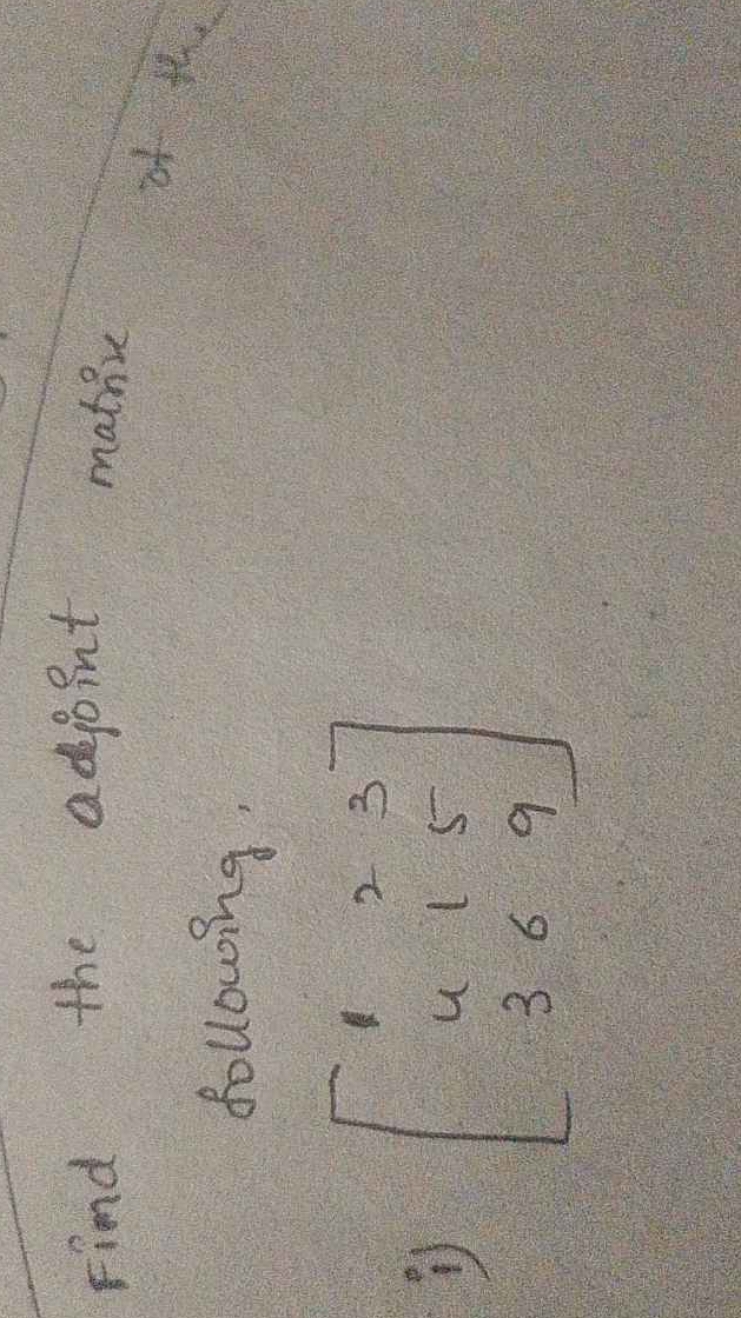 Find the adjoint matrix following ,
i) ⎣⎡​143​216​359​⎦⎤​