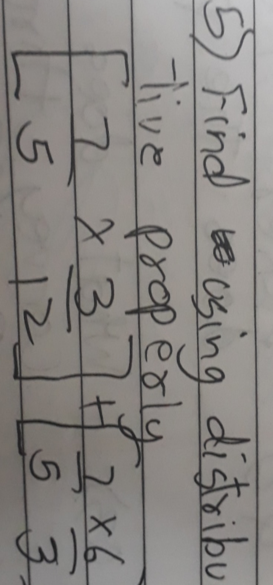 5) Find using distribu live properly
\[
\left[ \frac { 7 } { 5 } \time