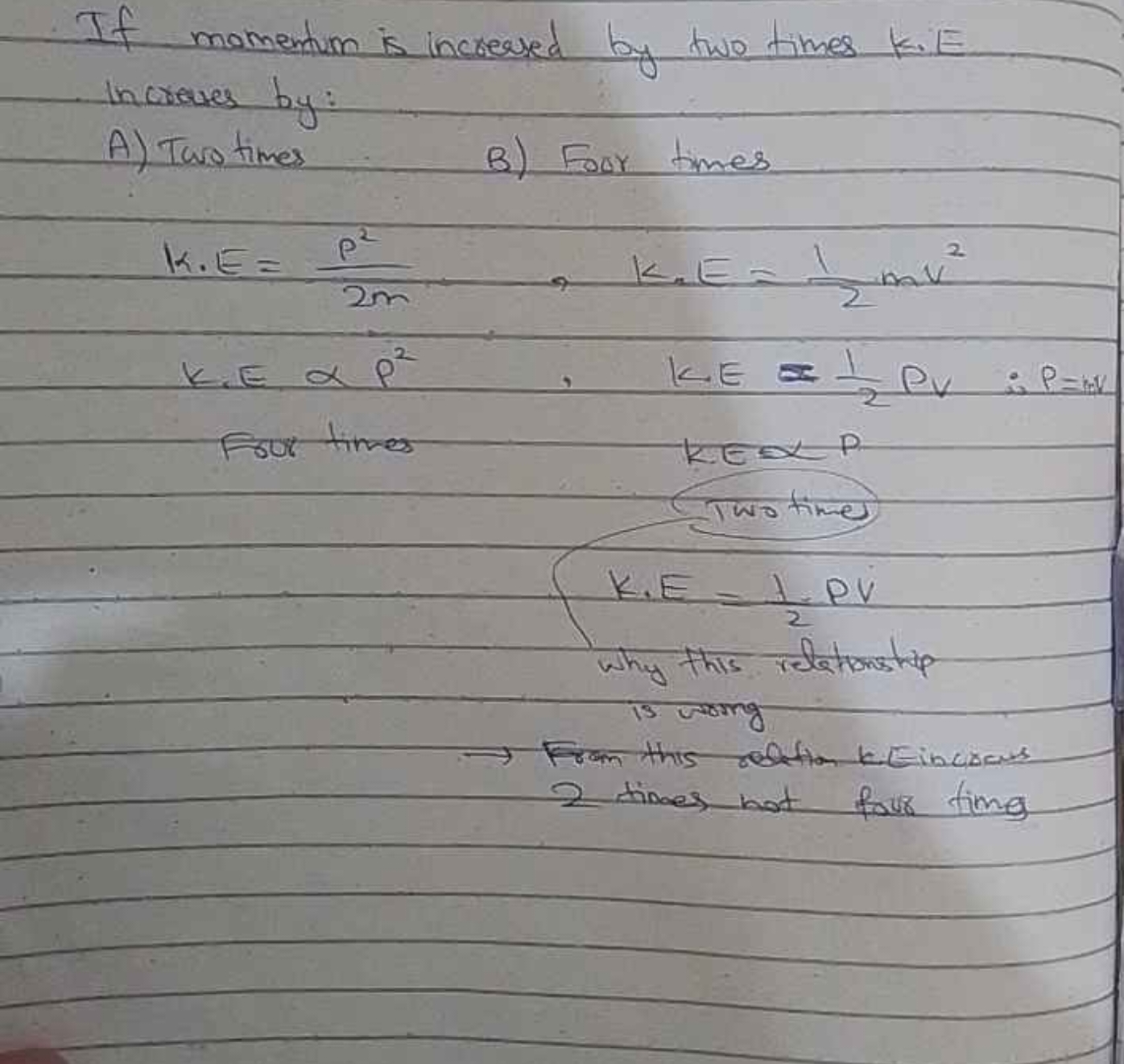 If momentum is increased by two times K.E increases by:
A) Two times
B