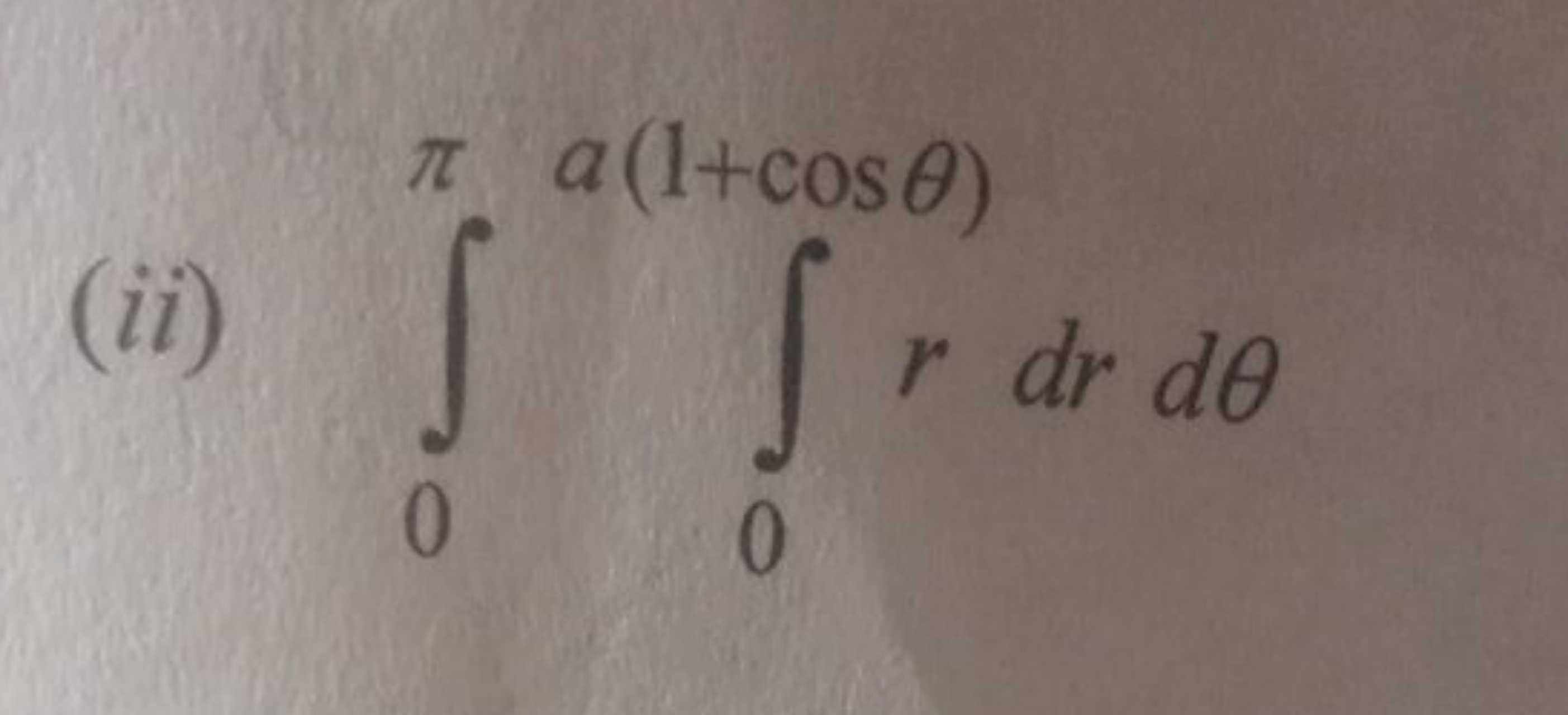 (ii) ∫0π​∫0a(1+cosθ)​rdrdθ