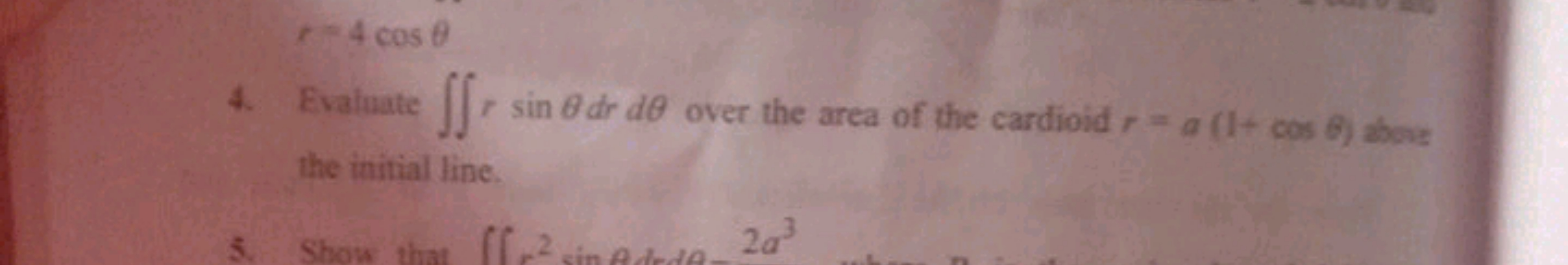 r=4cosθ
4. Evaluate ∬rsinθdrdθ over the area of the cardioid r=a(1+cos