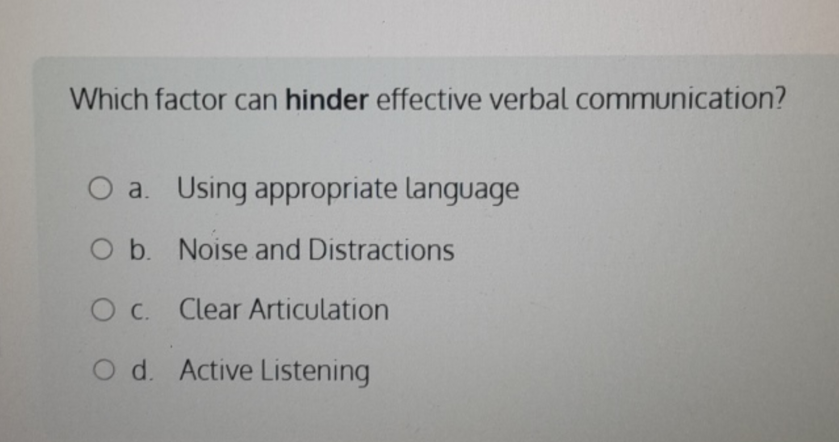 Which factor can hinder effective verbal communication?
a. Using appro