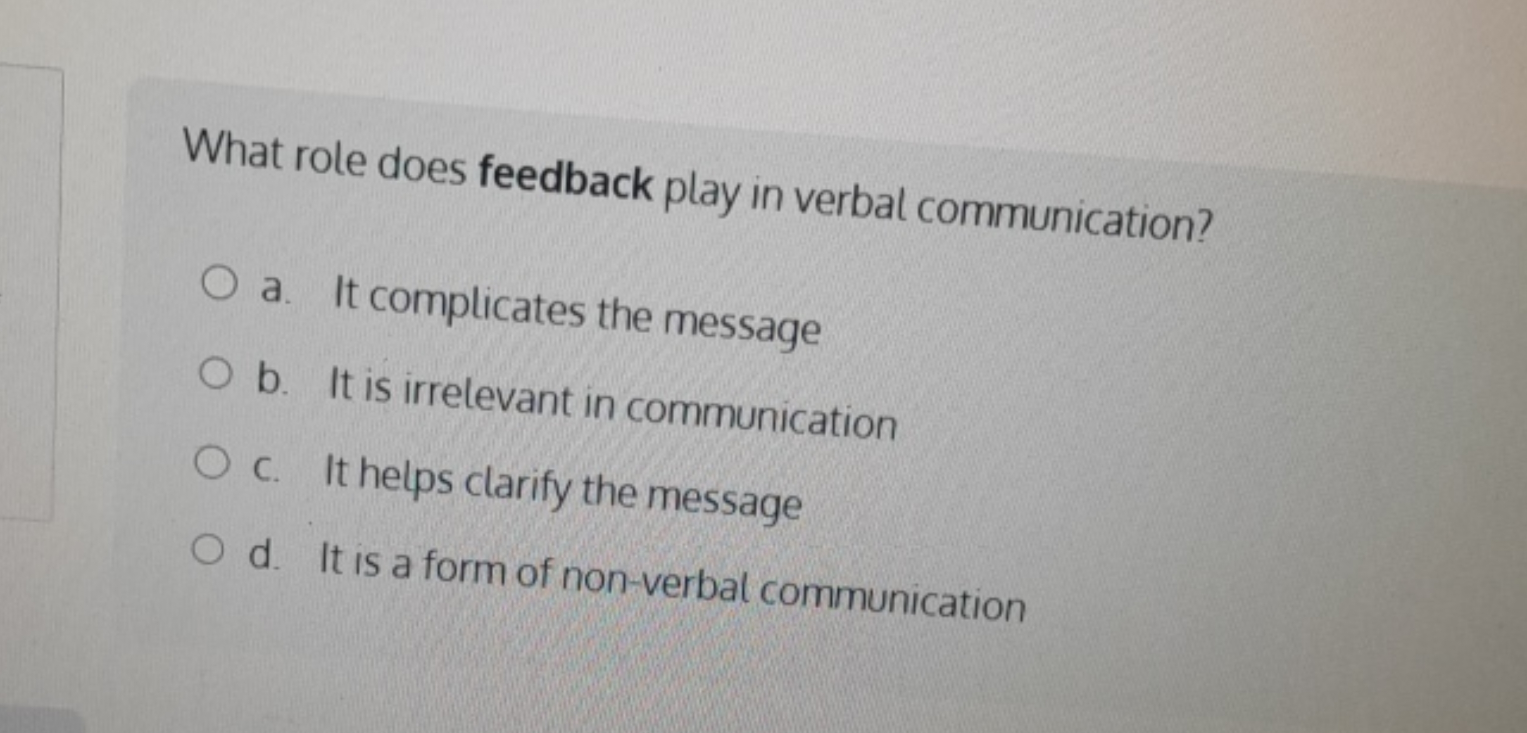 What role does feedback play in verbal communication?
a. It complicate