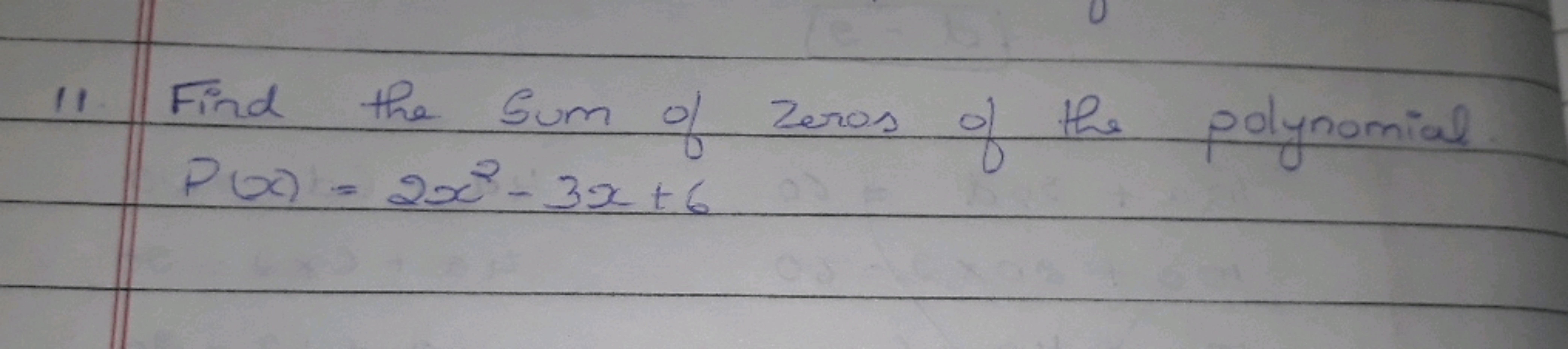 11 Find the Sum of zeros of the polynomial
P(x)=2x2−3x+6