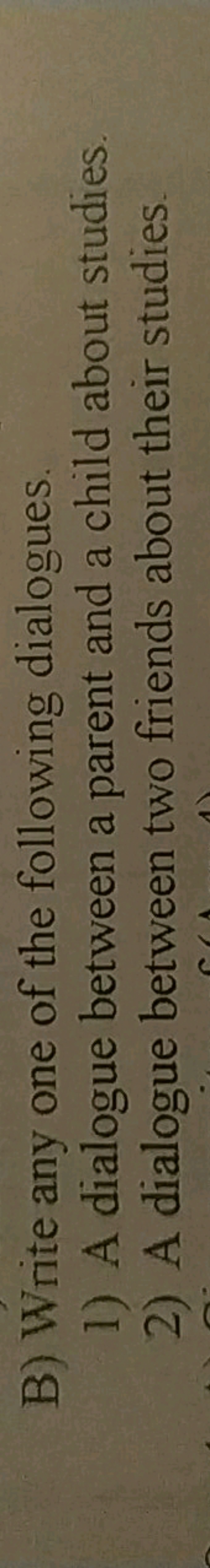 B) Write any one of the following dialogues.
1) A dialogue between a p