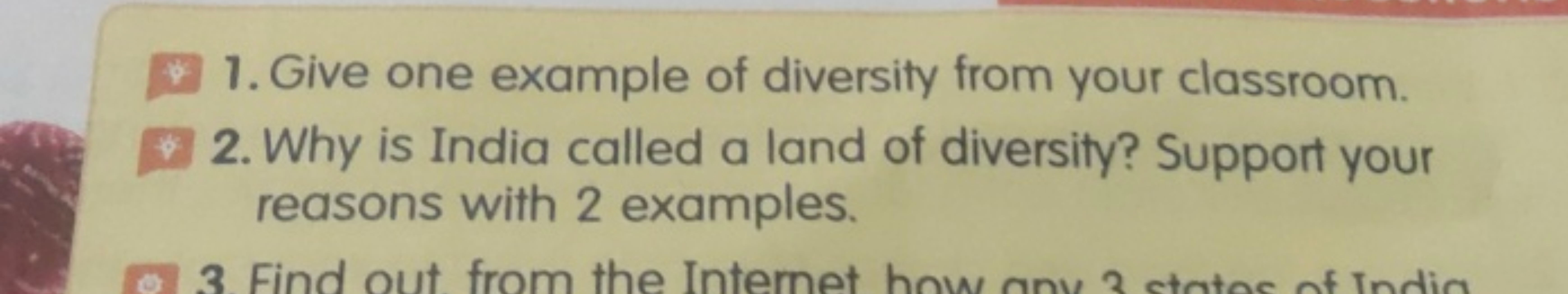 
1. Give one example of diversity from your classroom.
2. Why is India