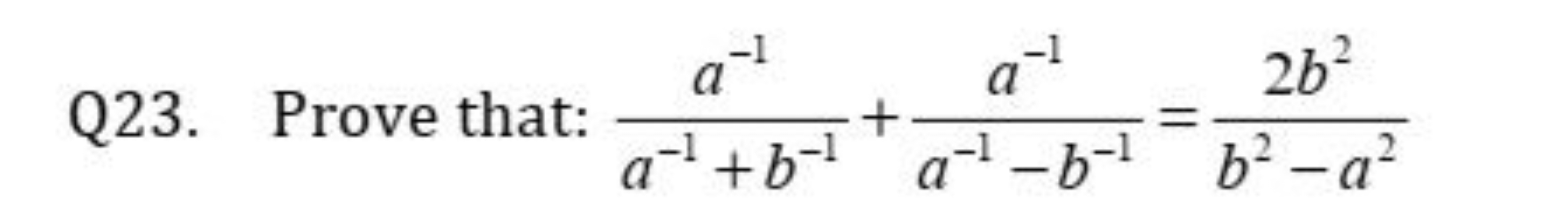 Q23. Prove that: a−1+b−1a−1​+a−1−b−1a−1​=b2−a22b2​