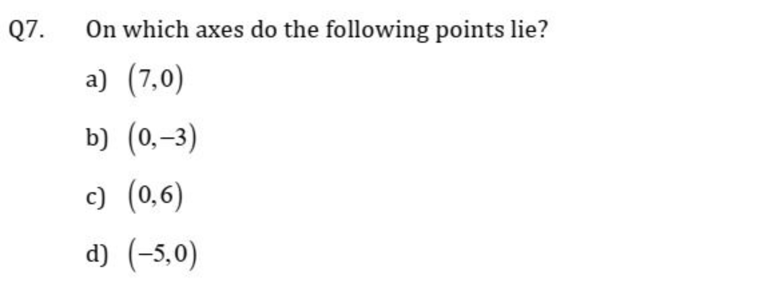 Q7. On which axes do the following points lie?
a) (7,0)
b) (0,−3)
c) (