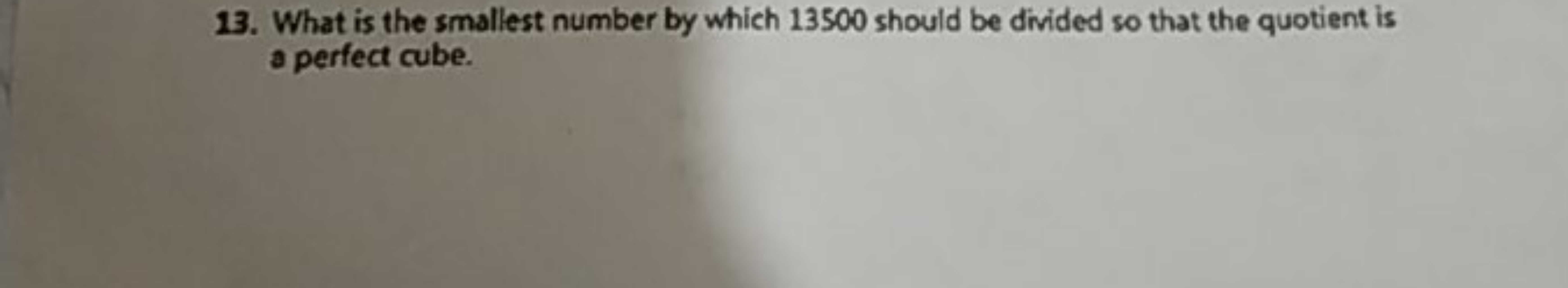 13. What is the smallest number by which 13500 should be divided so th