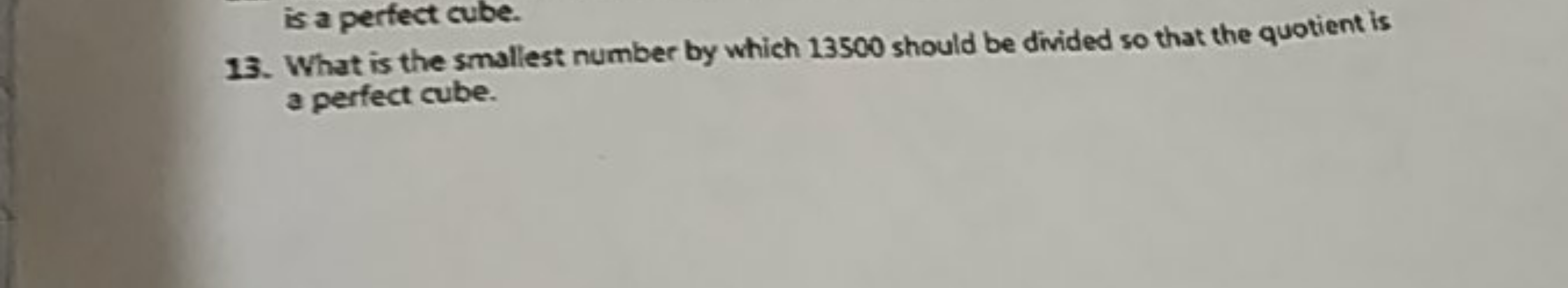 is a perfect cube.
13. What is the smallest number by which 13500 shou