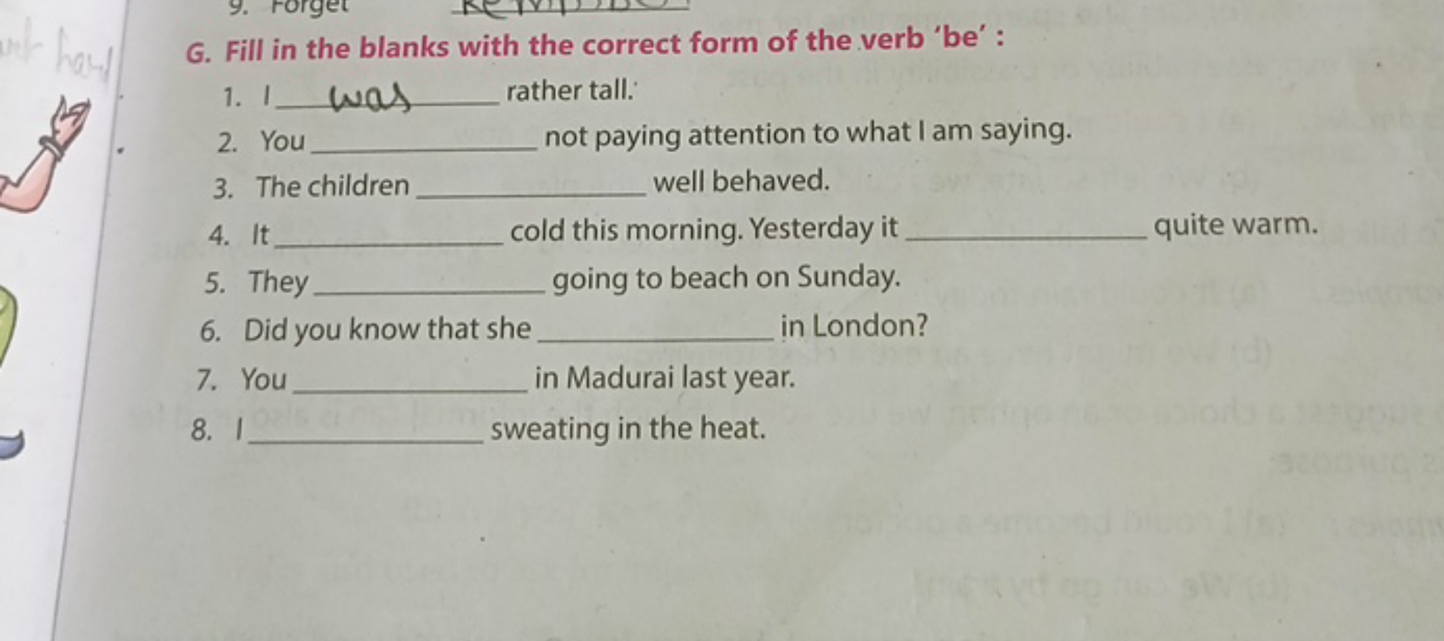 G. Fill in the blanks with the correct form of the verb 'be' :
1. I  r