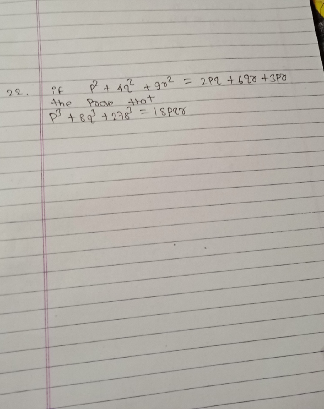 22. if p2+4q2+9r2=2pq+6qr+3pγ the poove that
p3+8q3+2783=18pqr