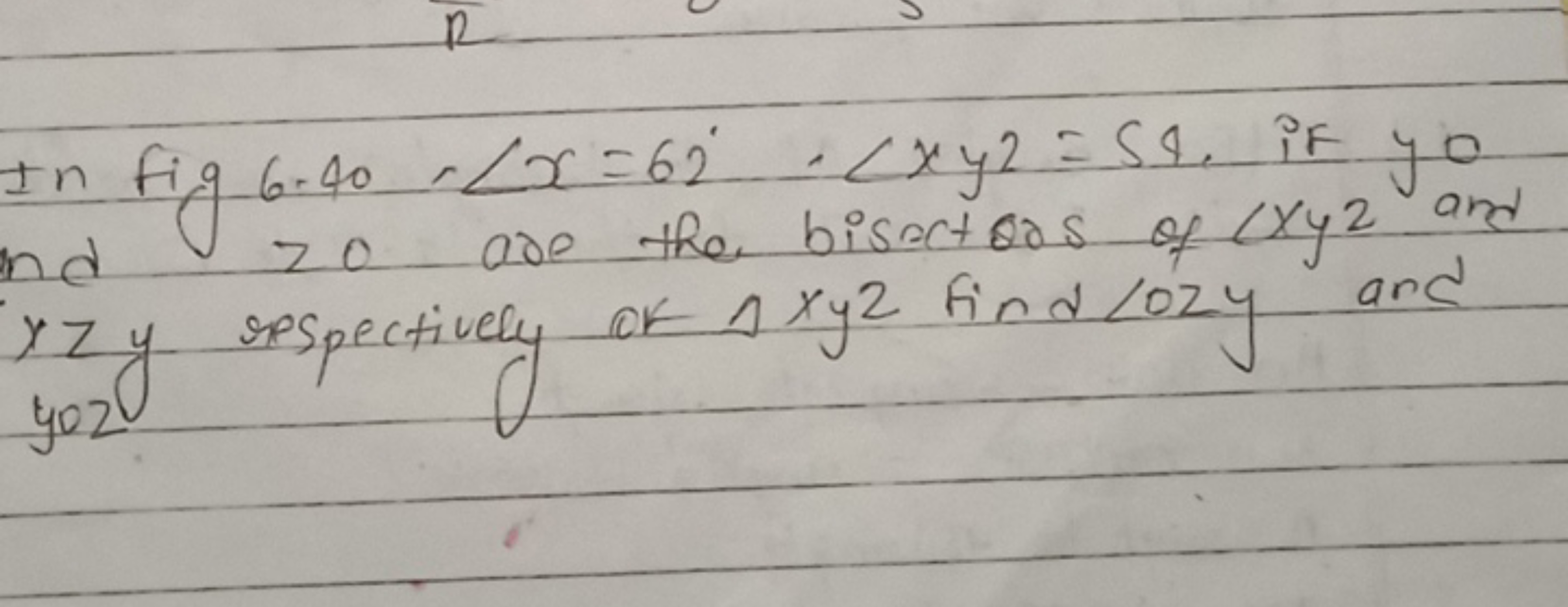 In fig 6.40 −∠x=62∘,∠xy2=54. if yo nd >0 are the bisectors of xy​z and