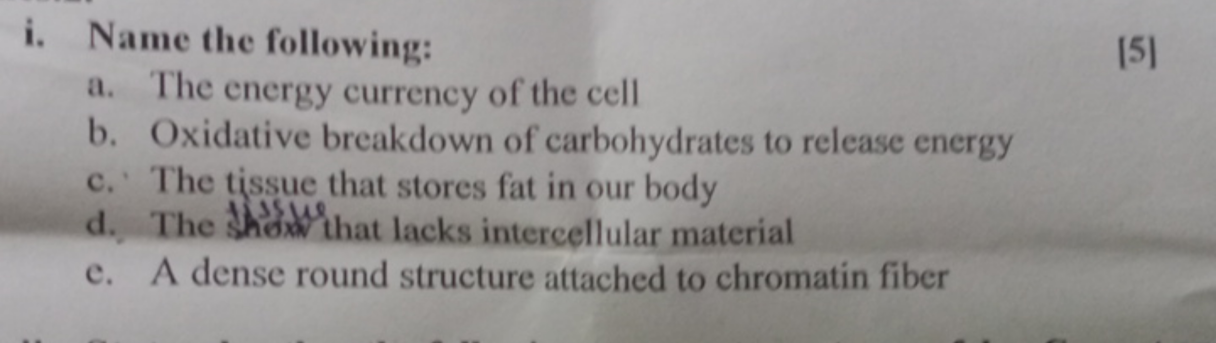 i. Name the following:
a. The energy currency of the cell
[5]
b. Oxida