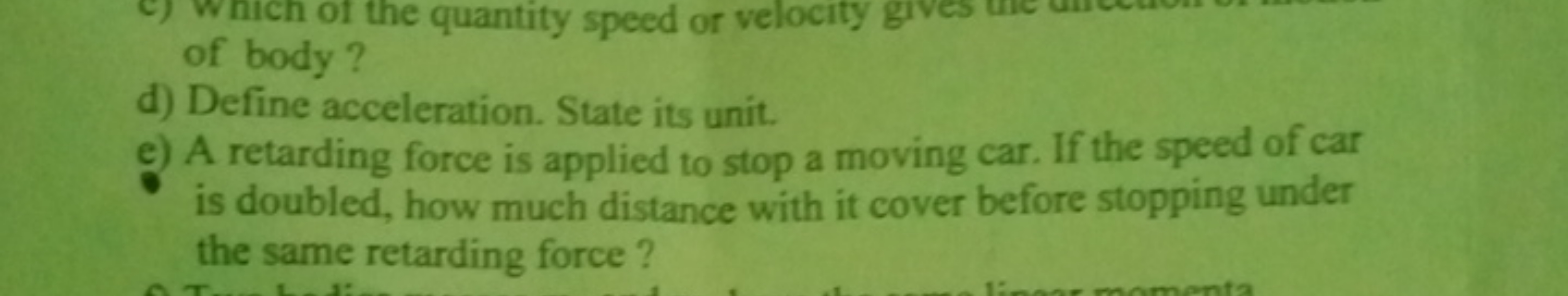 of body?
d) Define acceleration. State its unit.
e) A retarding force 