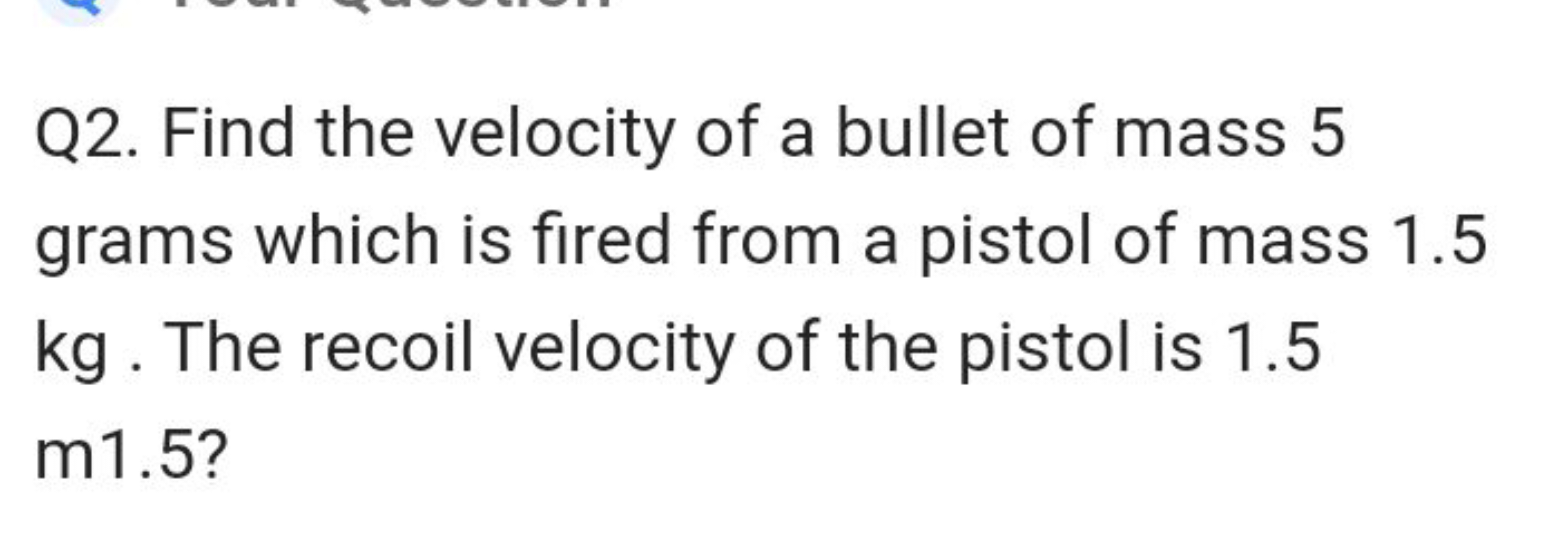 Q2. Find the velocity of a bullet of mass 5 grams which is fired from 