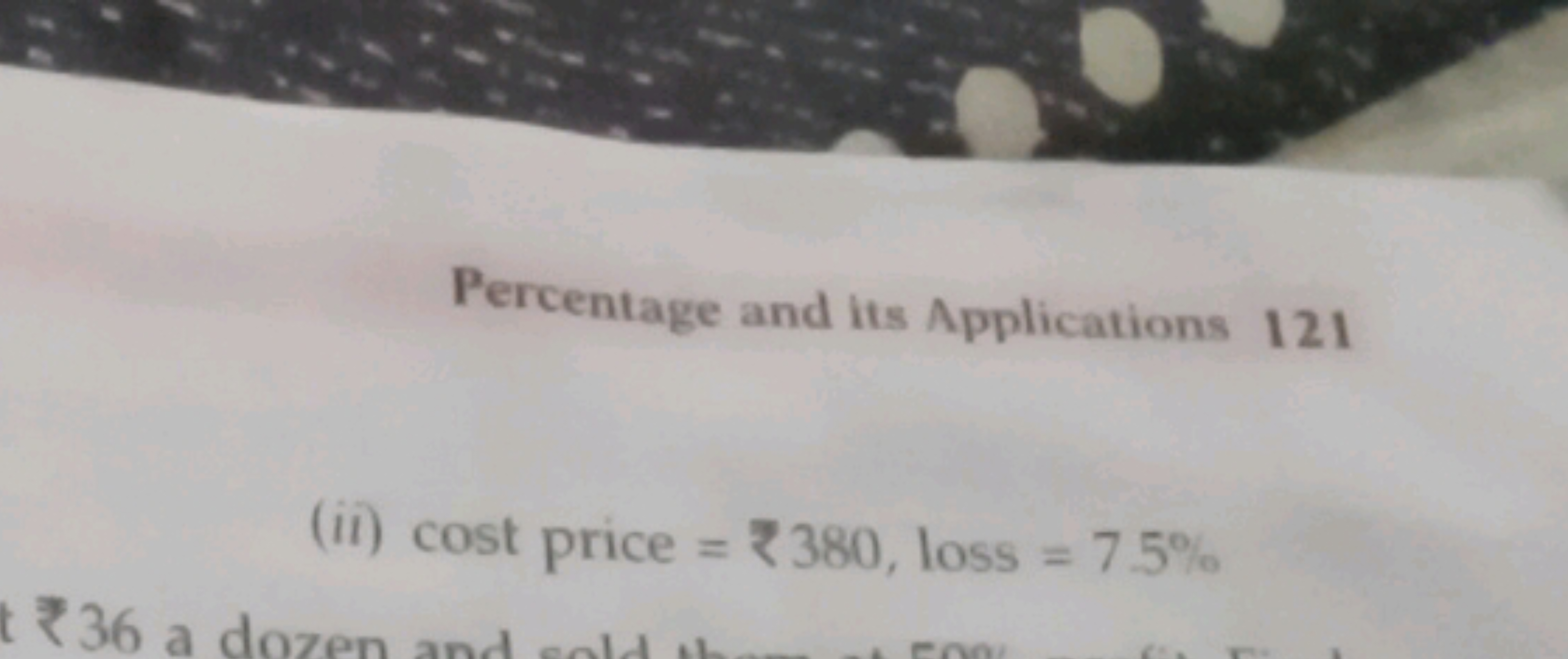 Percentage and its Applications 121
(ii) cost price =₹380, loss =7.5%