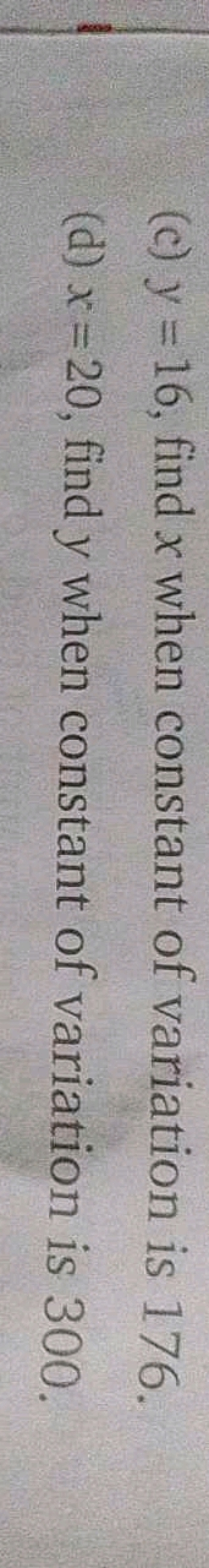 (c) y=16, find x when constant of variation is 176 .
(d) x=20, find y 