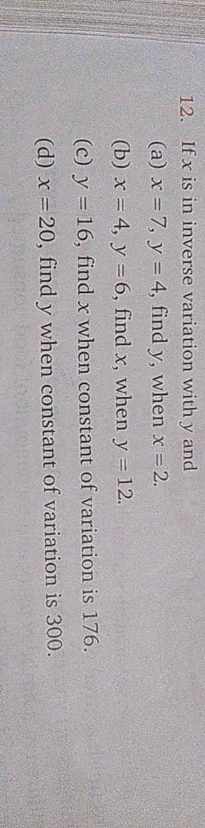 12. If x is in inverse variation with y and
(a) x=7,y=4, find y, when 