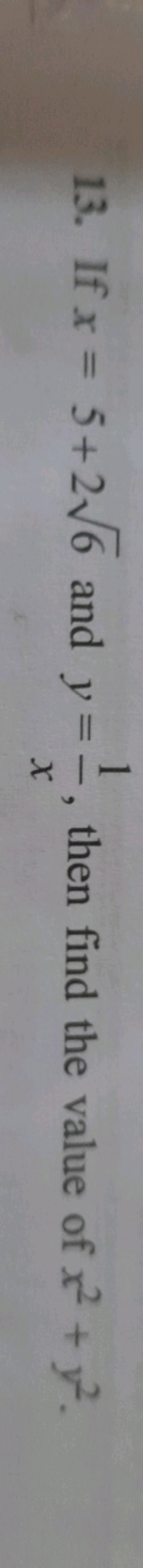 13. If x=5+26​ and y=x1​, then find the value of x2+y2.