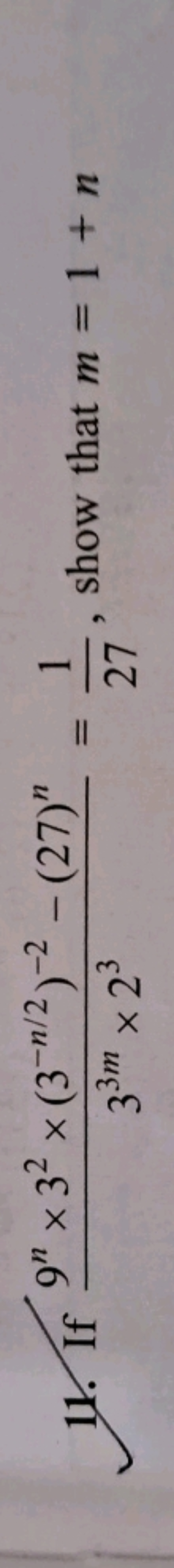 11. If 33m×239n×32×(3−n/2)−2−(27)n​=271​, show that m=1+n