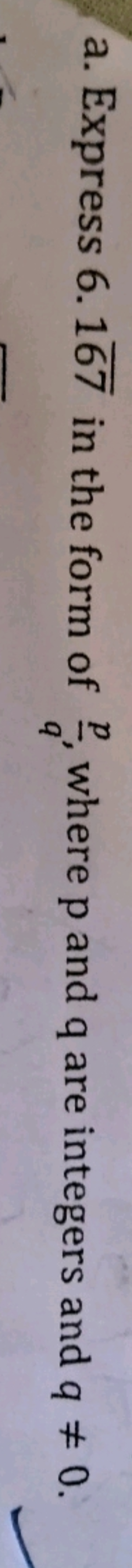 a. Express 6.167 in the form of qp​, where p and q are integers and q