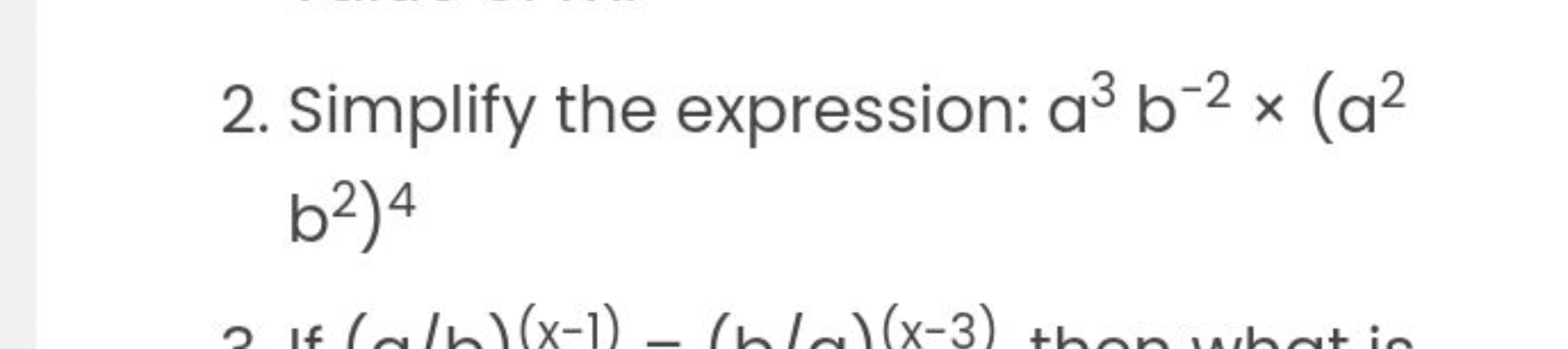 2. Simplify the expression: a3b−2×(a2 b2)4