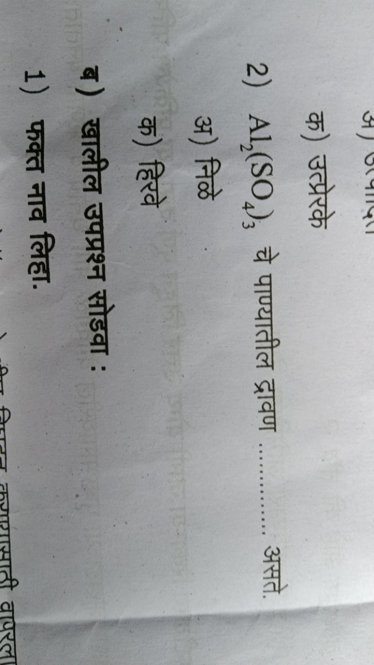 क) उत्प्रेरके
2) Al2​(SO4​)3​ चे पाण्यातील द्रावण  असते.

अ) निळे
क) ह