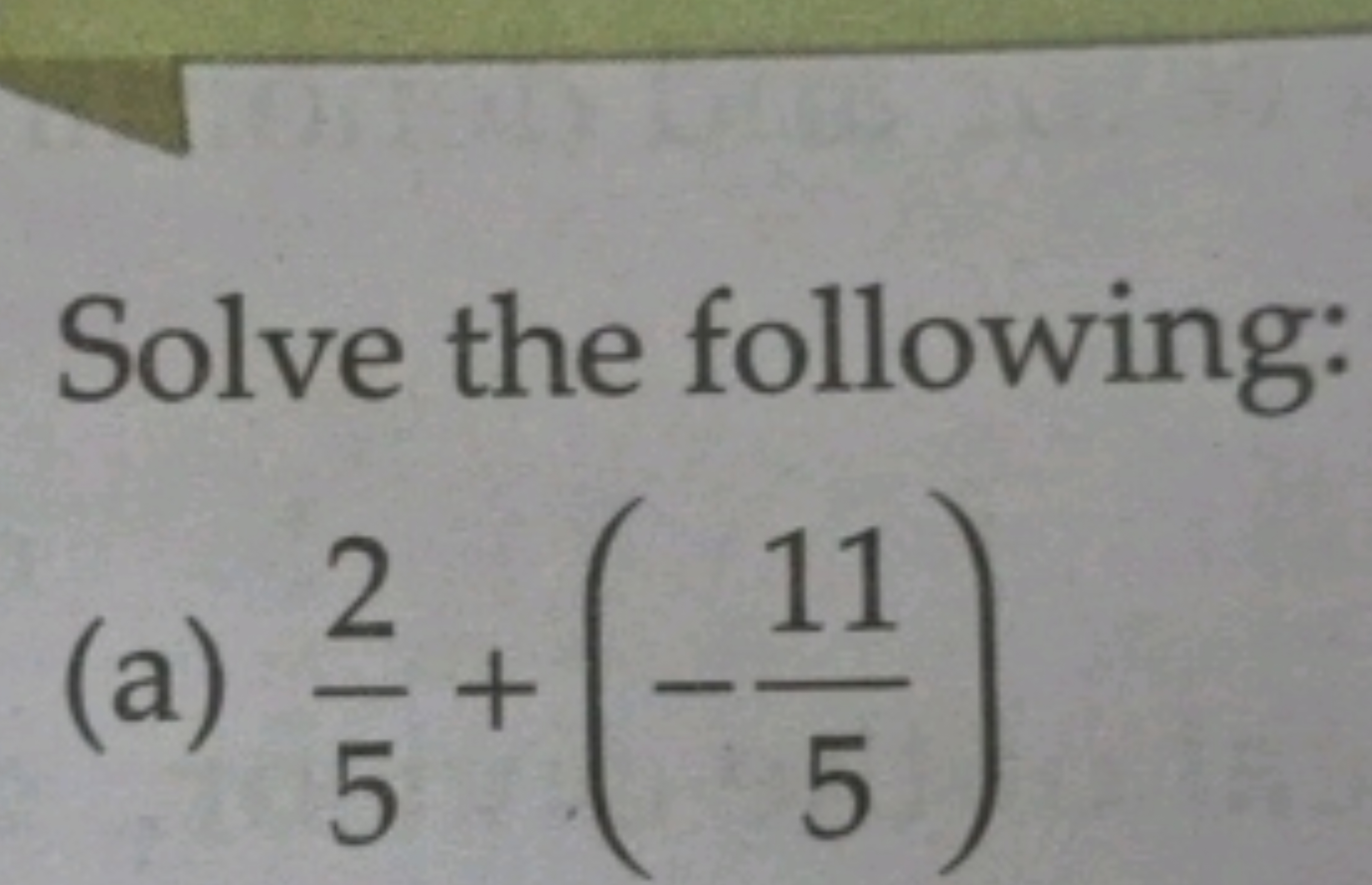 Solve the following:
(a) 52​+(−511​)