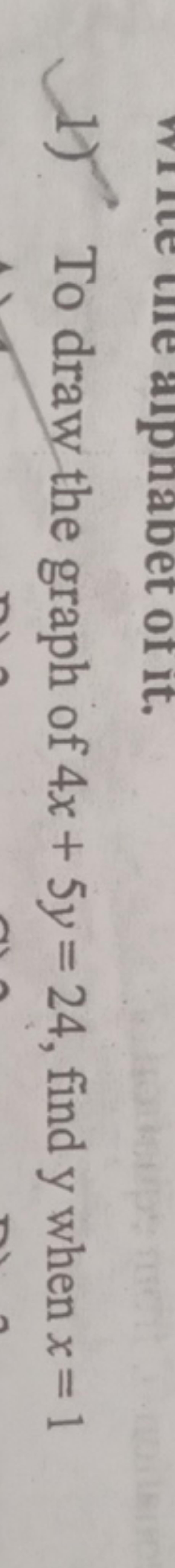 1) To draw the graph of 4x+5y=24, find y when x=1