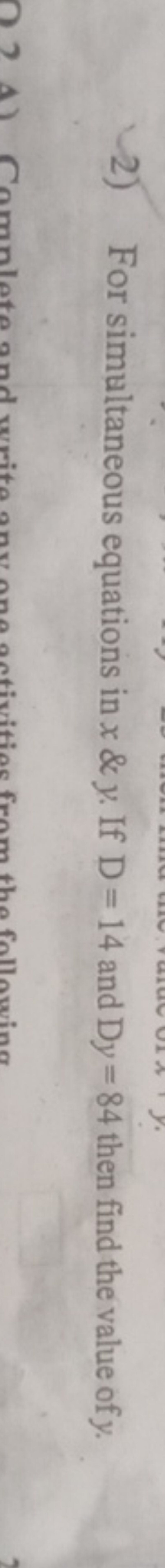 2) For simultaneous equations in x&y. If D=14 and Dy=84 then find the 