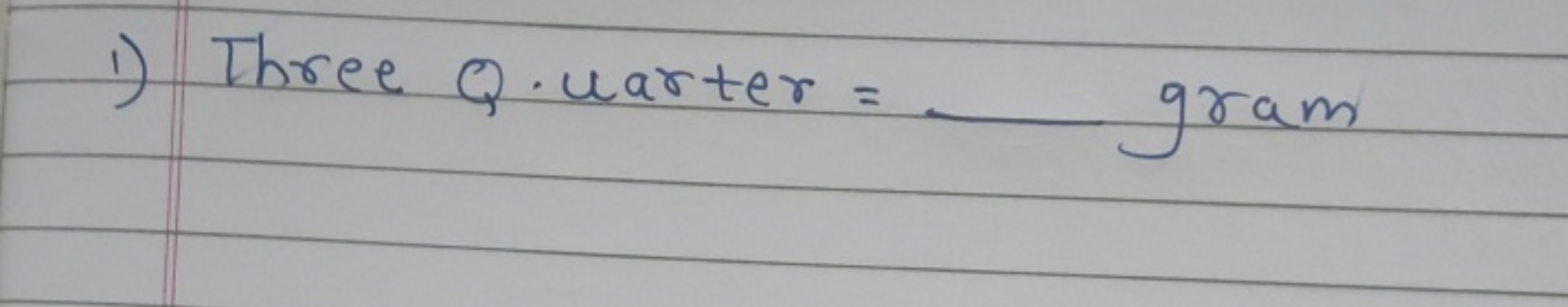 1) Three Quarter =  gram