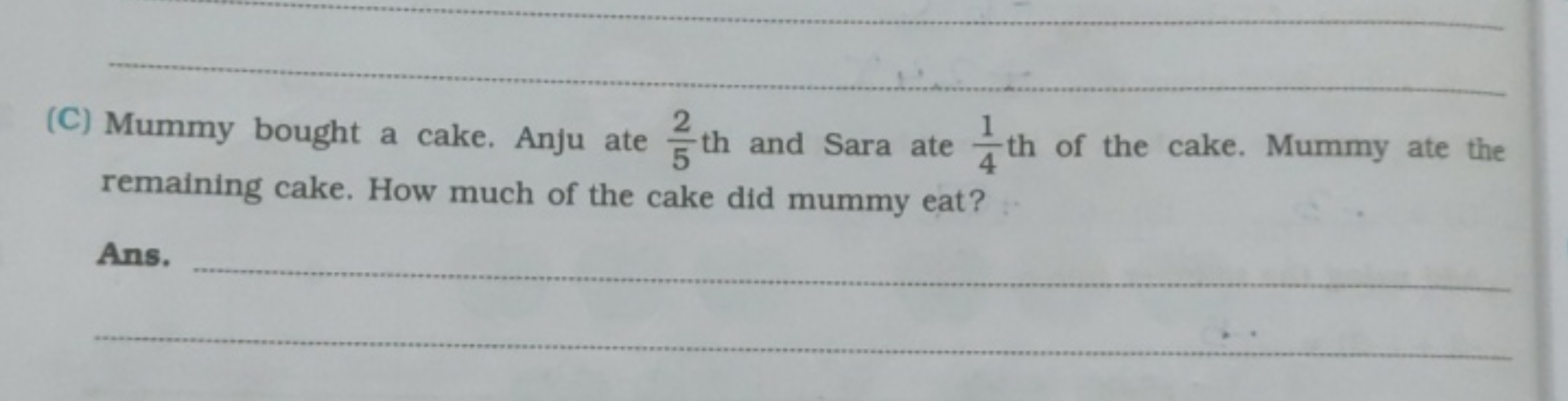 (C) Mummy bought a cake. Anju ate 52​ th and Sara ate 41​ th of the ca