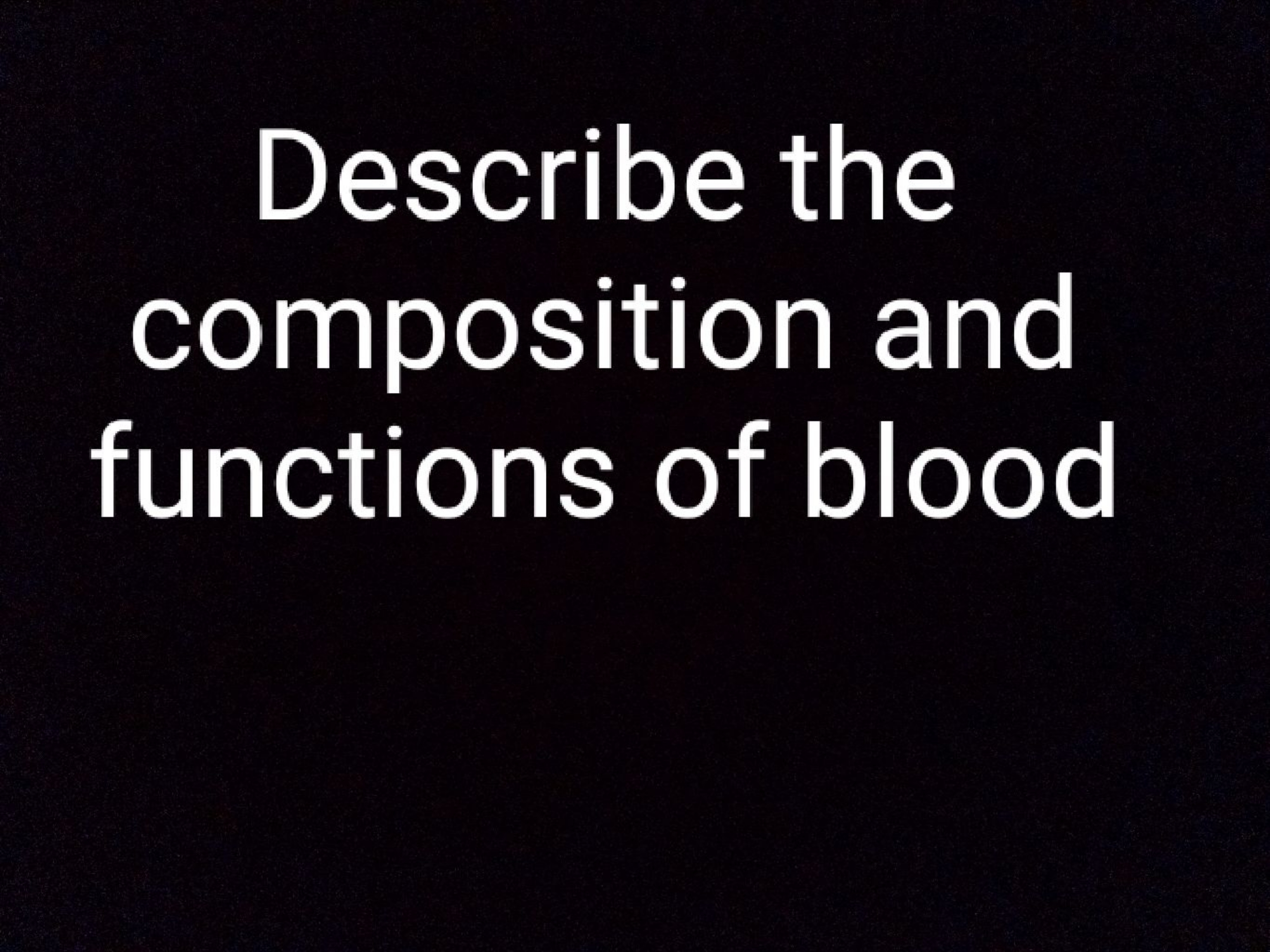 Describe the composition and functions of blood